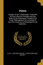 Platon: Gorgias, Ou De La Rhétorique. Traduction De Gron, Revue Et Corrigée Avee Des Notes Et Des Remarques, Précédé D'une Étu