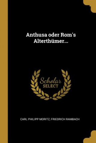 Anthusa Oder Rom's Alterthümer...