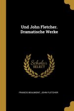 Und John Fletcher. Dramatische Werke
