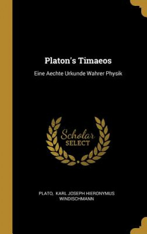 Platon's Timaeos: Eine Aechte Urkunde Wahrer Physik