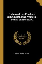 Lebens-Abriss Friedrich Ludwig Zacharias Werners. - Berlin, Sander 1823...