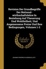 Revision Der Grundbegriffe Der National-Wirthschaftslehre in Beziehung Auf Theuerung Und Wohlfeilheit, Und Angemessene Preise Und Ihre Bedingungen, Vo