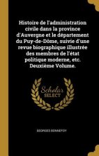 Histoire de l'administration civile dans la province d'Auvergne et le département du Puy-de-Dôme, suivie d'une revue biographique illustrée des membre