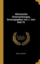 Historische Untersuchungen, Herausgegeben Von J. Jast. Heft VI.