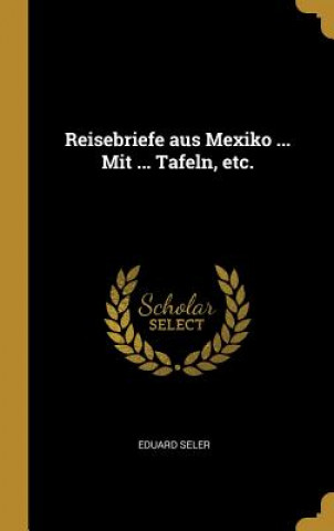 Reisebriefe Aus Mexiko ... Mit ... Tafeln, Etc.