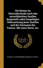 Die Römer Im Cheruskerlande Nach Den Unverfälschten Quellen Dargestellt Nebst Beigefügter Uebersetzung Jener Quellen Und Der Germania Des Tacitus. Mit