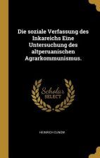 Die Soziale Verfassung Des Inkareichs Eine Untersuchung Des Altperuanischen Agrarkommunismus.