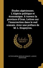 Études algériennes. L'Algérie politique et économique. ? travers la province d'Oran. Lettres sur l'insurrection dans le sud oranais. Avec une préface