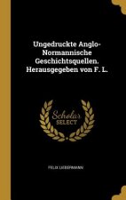 Ungedruckte Anglo-Normannische Geschichtsquellen. Herausgegeben Von F. L.