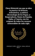 Clave Historial con que se abre la puerta a la historia, eclesiástica, y política. Chronologia de los Papas, y Emperadores, Reyes de Espa?a, Italia, y