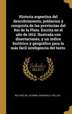 Historia argentina del descubrimiento, poblacion y conquista de las provincias del Río de la Plata. Escrita en el a?o de 1612. Ilustrada con disertaci