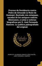 Proceso de Residencia contra Pedro de Alvarado (y Nu?o de Guzman). Ilustrado con estampas, sacadas de los antiguos codices Mexicanos, y notas y notici