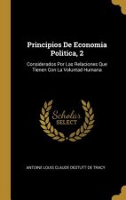 Principios De Economia Politica, 2: Considerados Por Las Relaciones Que Tienen Con La Voluntad Humana