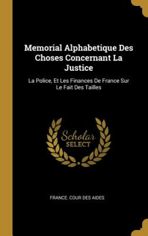 Memorial Alphabetique Des Choses Concernant La Justice: La Police, Et Les Finances De France Sur Le Fait Des Tailles