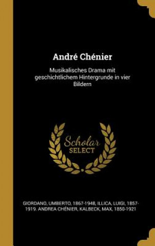 André Chénier: Musikalisches Drama Mit Geschichtlichem Hintergrunde in Vier Bildern
