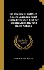 Die Quellen Zu Gottfried Kellers Legenden Nebst Einem Kritischen Text Der Sieben Legenden Und Einem Anhang