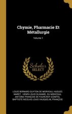 Chymie, Pharmacie Et Métallurgie; Volume 1