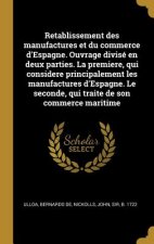Retablissement des manufactures et du commerce d'Espagne. Ouvrage divisé en deux parties. La premiere, qui considere principalement les manufactures d