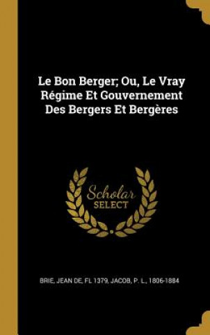 Le Bon Berger; Ou, Le Vray Régime Et Gouvernement Des Bergers Et Berg?res