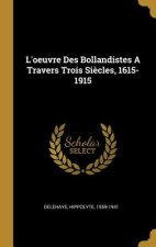 L'oeuvre Des Bollandistes A Travers Trois Si?cles, 1615-1915