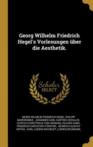 Georg Wilhelm Friedrich Hegel's Vorlesungen Über Die Aesthetik.