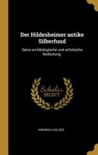 Der Hildesheimer Antike Silberfund: Seine Archäologische Und Artistische Bedeutung.