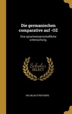 Die Germanischen Comparative Auf -Oz: Eine Sprachwissenschaftliche Untersuchung.