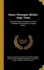 Dante, Pétrarque, Michel-ange, Tasse: Sonnets Choisis, Traduits En Vers Et Précédés D'une Étude Sur Chaque Poëte...