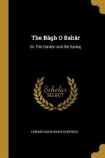 The Bāgh O Bahār: Or, The Garden and the Spring