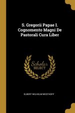 S. Gregorii Papae I. Cognomento Magni De Pastorali Cura Liber
