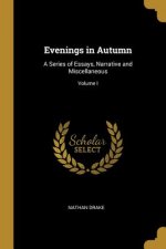 Evenings in Autumn: A Series of Essays, Narrative and Miscellaneous; Volume I