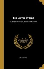 Too Clever by Half: Or, The Harroways, by the Mofussilite