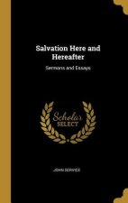 Salvation Here and Hereafter: Sermons and Essays