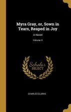 Myra Gray, or, Sown in Tears, Reaped in Joy: A Novel; Volume II