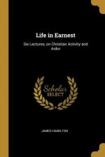 Life in Earnest: Six Lectures, on Christian Activity and Ardor