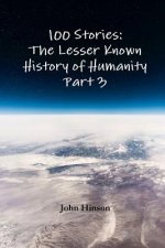 100 Stories: The Lesser Known History of Humanity - Part 3