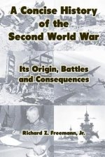 Concise History of the Second World War: Its Origin, Battles and Consequences