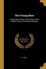 The Young Hero: A Descriptive Poem of the Home, Life & Brillant Career of Archibald Clevland