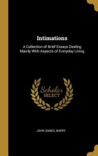 Intimations: A Collection of Brief Essays Dealing Mainly With Aspects of Everyday Living