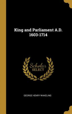 King and Parliament A.D. 1603-1714