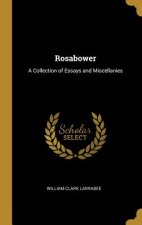 Rosabower: A Collection of Essays and Miscellanies