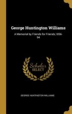 George Huntington Williams: A Memorial by Friends for Friends,1856-94