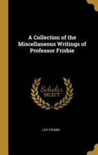 A Collection of the Miscellaneous Writings of Professor Frisbie