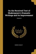 On the Received Text of Shakespeare's Dramatic Writings and its Improvement; Volume II