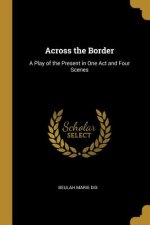 Across the Border: A Play of the Present in One Act and Four Scenes