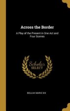 Across the Border: A Play of the Present in One Act and Four Scenes