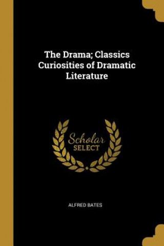 The Drama; Classics Curiosities of Dramatic Literature