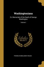 Washingtoniana: Or, Memorials of the Death of George Washington; Volume I