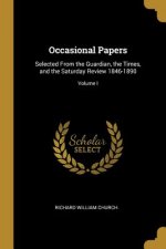 Occasional Papers: Selected From the Guardian, the Times, and the Saturday Review 1846-1890; Volume I