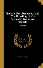 Bacon's Nova Resuscitatio or The Unveiling of His Concealed Works and Travels; Volume II